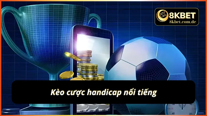 Trải nghiệm kèo cược handicap cực nổi tiếng